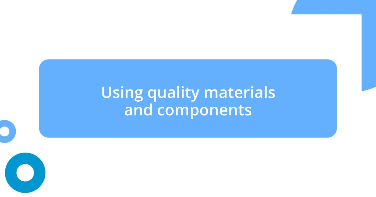 Using quality materials and components